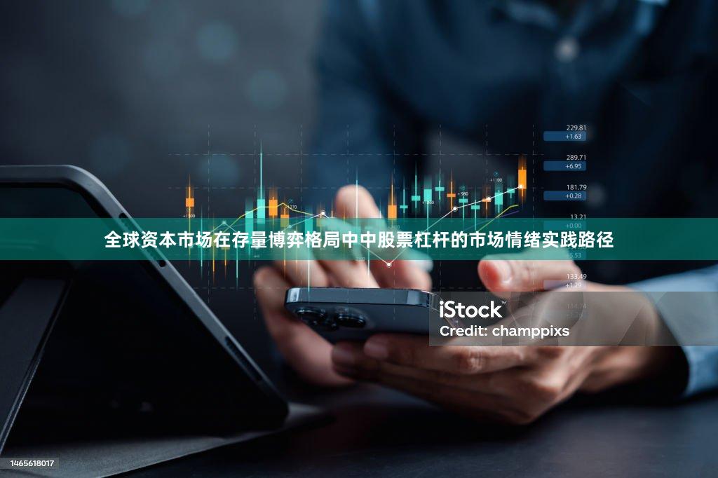 全球资本市场在存量博弈格局中中股票杠杆的市场情绪实践路径
