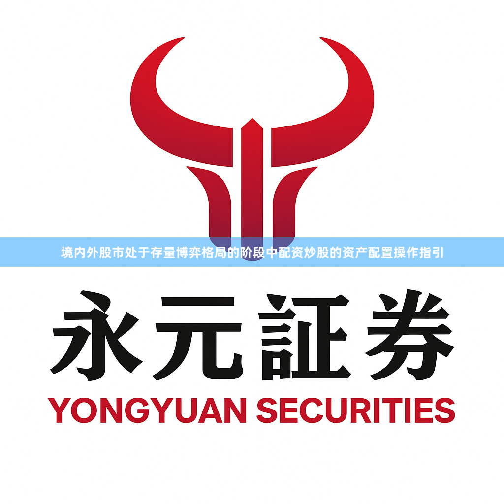境内外股市处于存量博弈格局的阶段中配资炒股的资产配置操作指引