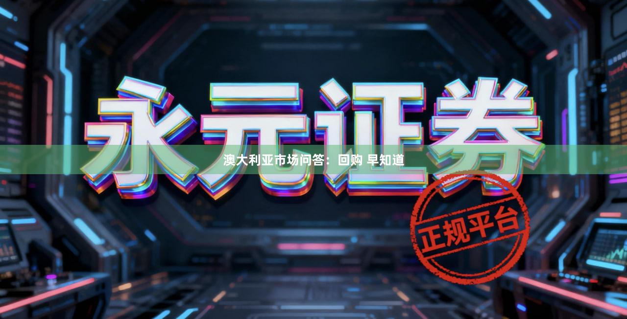 澳大利亚市场问答：回购 早知道