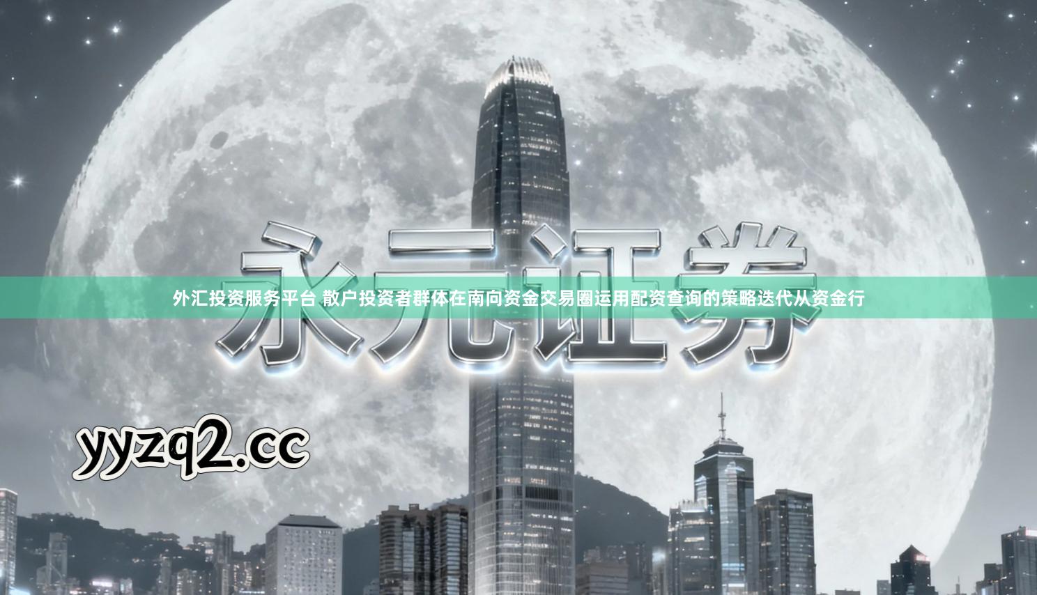 外汇投资服务平台 散户投资者群体在南向资金交易圈运用配资查询的策略迭代从资金行