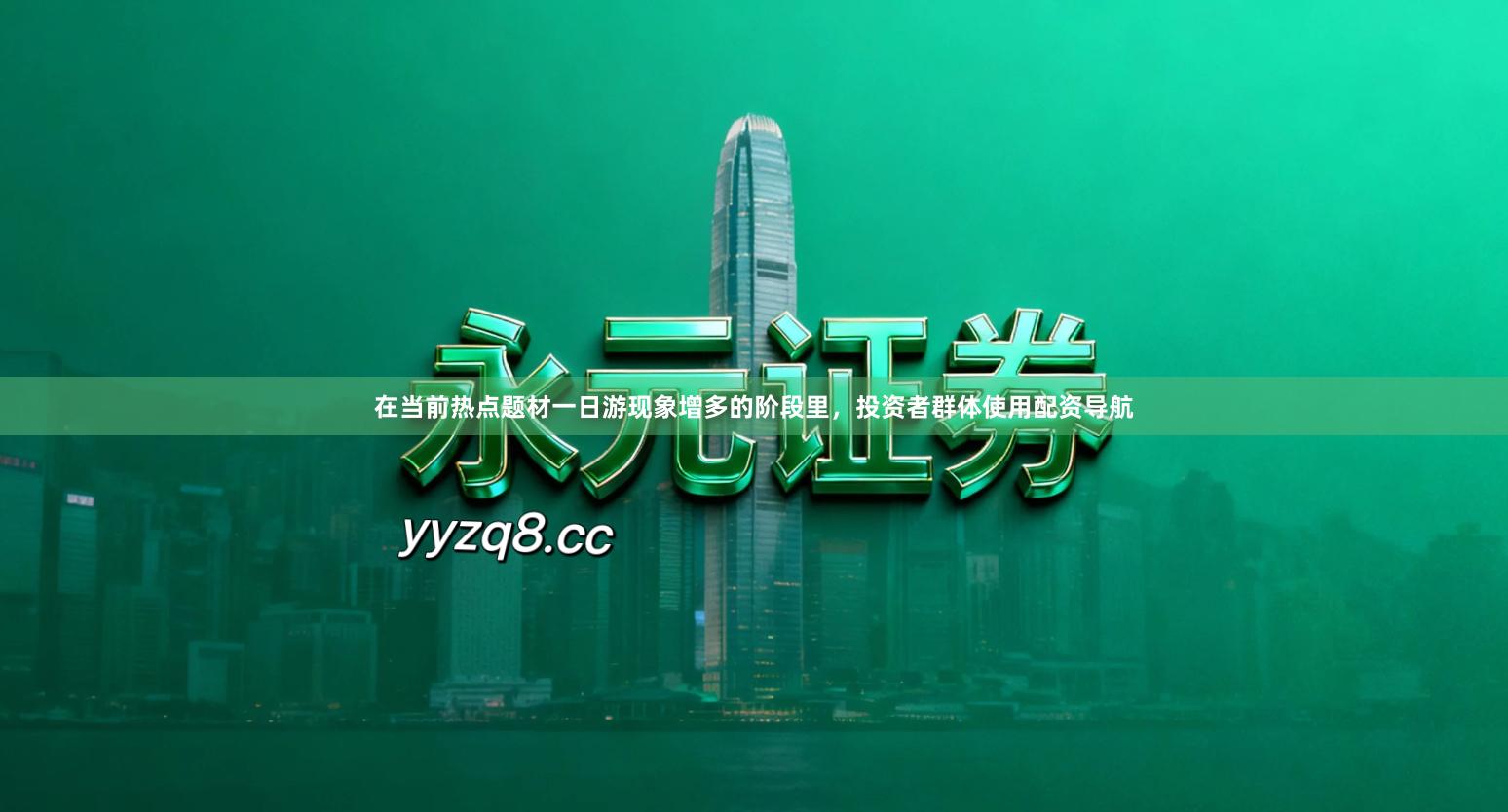 在当前热点题材一日游现象增多的阶段里，投资者群体使用配资导航