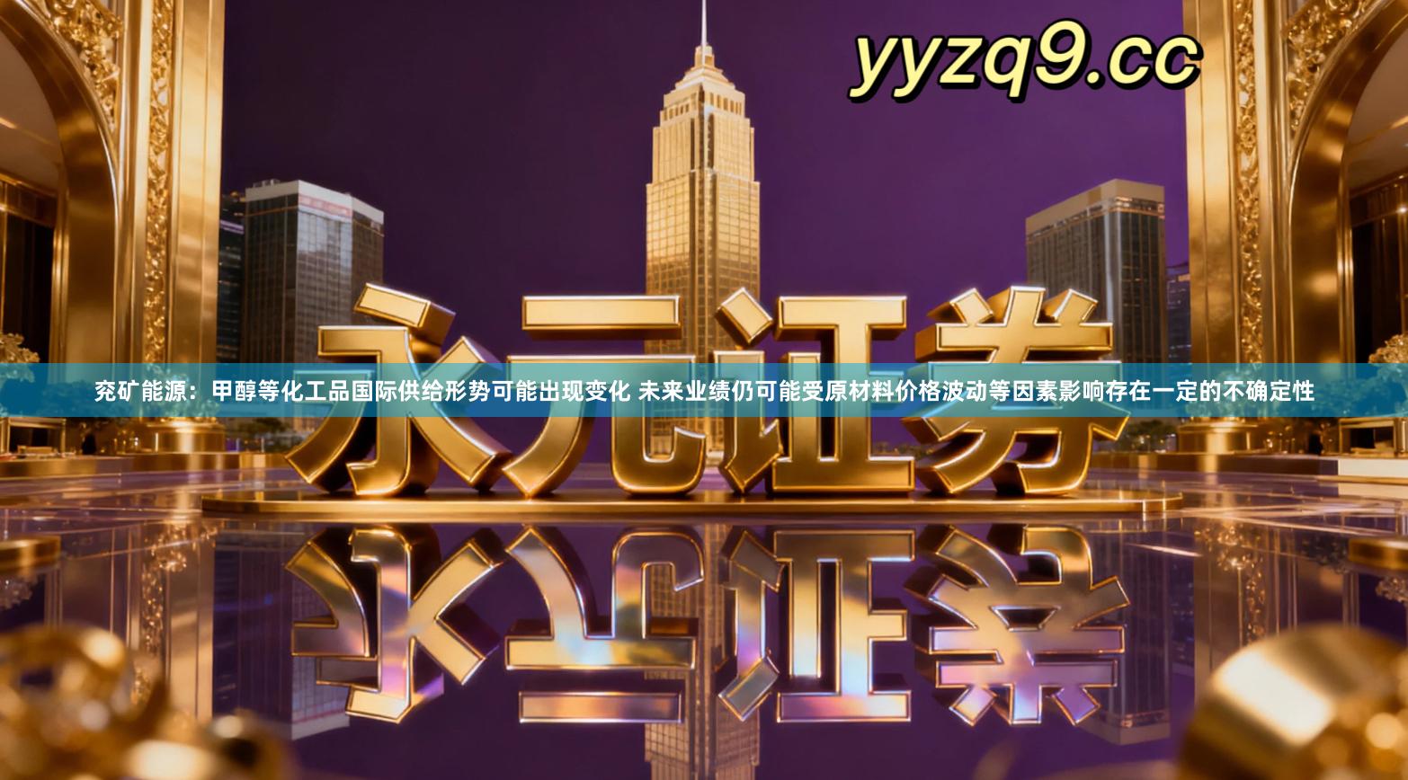 兖矿能源：甲醇等化工品国际供给形势可能出现变化 未来业绩仍可能受原材料价格波动等因素影响存在一定的不确定性