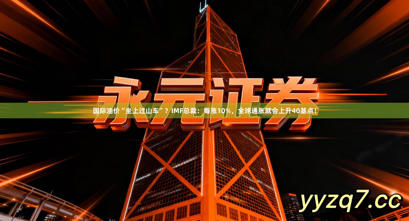 国际油价“坐上过山车”？IMF总裁：每涨10%，全球通胀就会上升40基点！